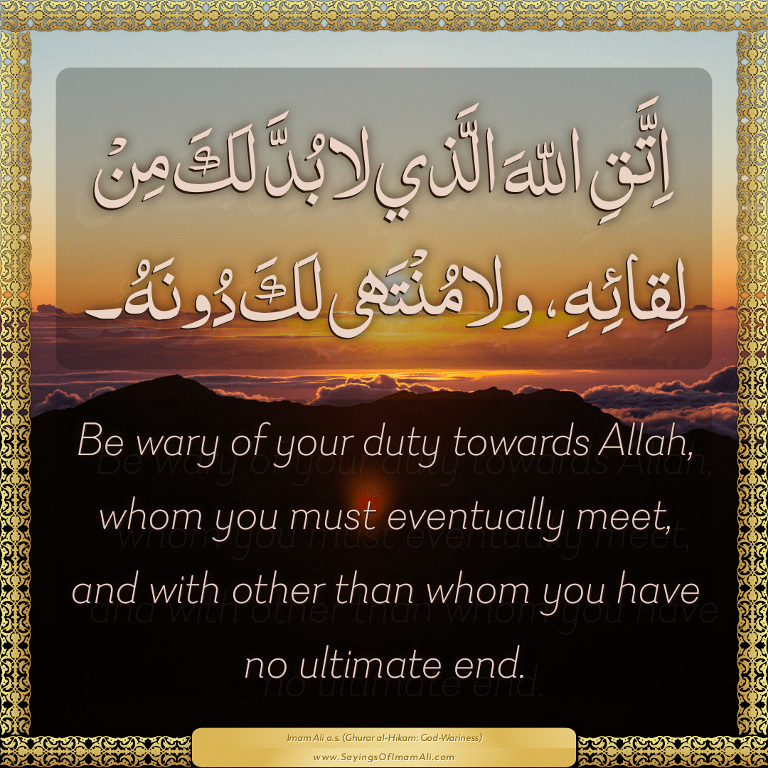 Be wary of your duty towards Allah, whom you must eventually meet, and...